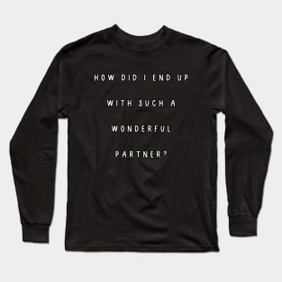 How did I end up with such a wonderful partner? Long Sleeve T-Shirt